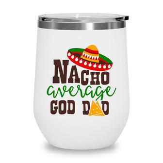 Nacho Average Dad God Dad Colored Great Wine Tumbler - Seseable