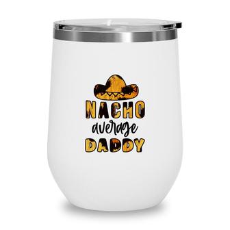 Nacho Average Daddy Yellow Impression Wine Tumbler - Seseable