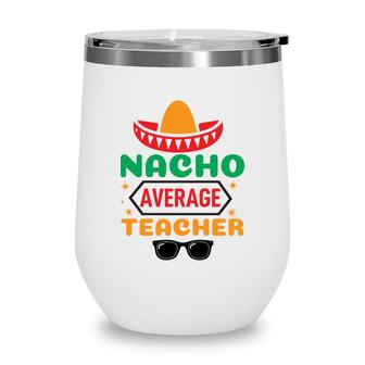 Nacho Average Teacher Black Glasses And Color Hat Wine Tumbler - Seseable