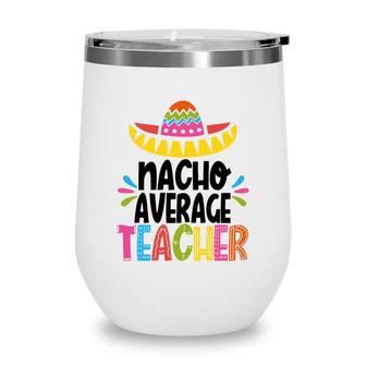 Nacho Average Teacher Happy Mexico Festival Wine Tumbler - Seseable