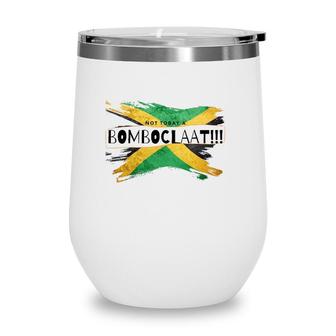 Not Today A Bomboclaat Jamaica Wine Tumbler | Mazezy
