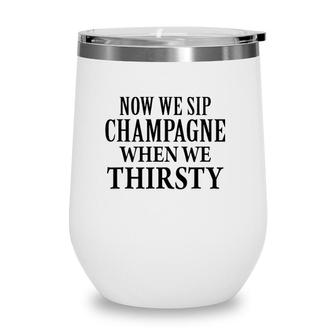 Now We Sip Champagne When We Thirsty Black Wine Tumbler | Mazezy