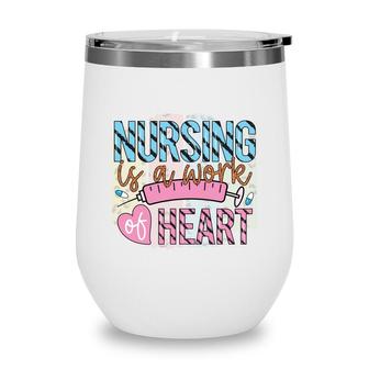 Nurse Graphics Is A Work Of Heart New 2022 Wine Tumbler - Seseable
