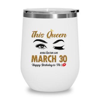 On March 30Th This Queen Was Born Pisces Aries Birthday Wine Tumbler | Mazezy
