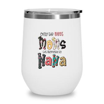 Only The Best Moms Get Promoted To Nana Grandma Gifts New Wine Tumbler - Seseable