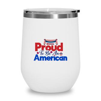 Proud To Be An American July Independence Day 2022 Wine Tumbler - Seseable