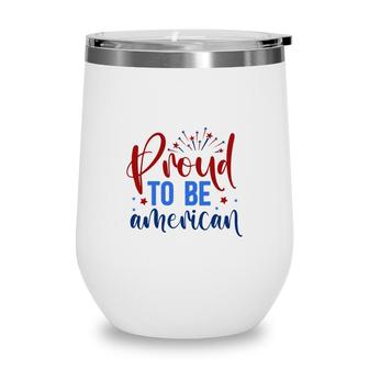 Proud To Be An American July Independence Day Graphic 2022 Wine Tumbler - Seseable