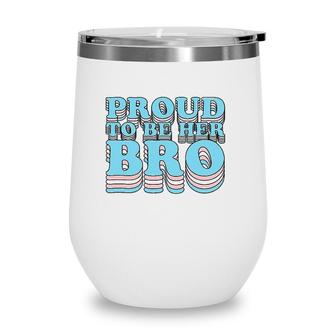 Proud Trans Brother Sibling Proud To Be Her Bro Transgender Wine Tumbler | Mazezy