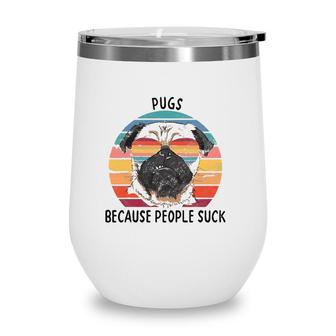 Pugs Because People Suck Funny Pug Dog Gifts Wine Tumbler | Mazezy
