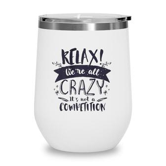 Relax Were All Crazy Its Not A Competition Funny Sassy Mad Wine Tumbler | Mazezy