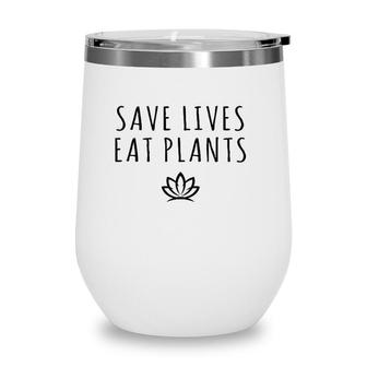 Save Lives Eat Plants Funny Vegan Vegetarian Wine Tumbler | Mazezy