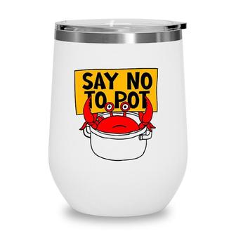 Say No To Pot - Funny Crab Eater Seafood Lover Crab Boil Wine Tumbler | Mazezy