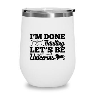 Simple I Am Done Adulting Lets Be Unicorns Gift Wine Tumbler - Seseable