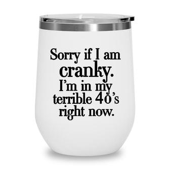 Sorry If I Am Cranky Im In My Terrible 40S Right Now Funny Wine Tumbler | Seseable CA