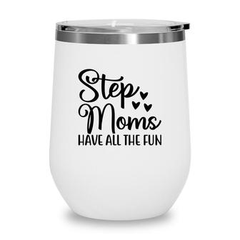 Stepmoms Have All The Fun Happy Mothers Day Wine Tumbler - Seseable