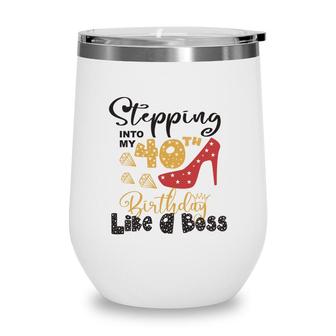 Stepping Into My 40Th Birthday Like A Boss Wine Tumbler - Seseable