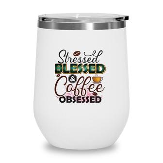 Stressed Blessed And Coffee Obsessed Coffee Classic Wine Tumbler | Mazezy