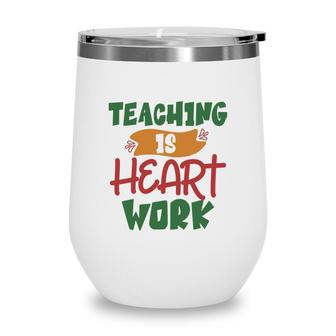 Teaching Is Heart Work Teacher Green And Red Wine Tumbler - Seseable
