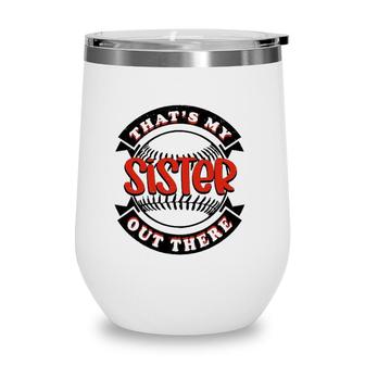 Thats My Sister Out There Baseball Softball Wine Tumbler | Mazezy AU