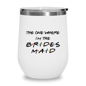 The One Where Im The Bridesmaid Bachelorette Bridal Party Wine Tumbler - Seseable