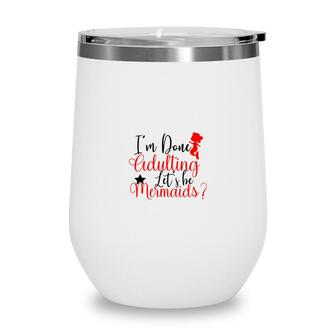 Trend I Am Done Adulting Lets Be Mermaids Cute Gift Ideas Wine Tumbler - Seseable