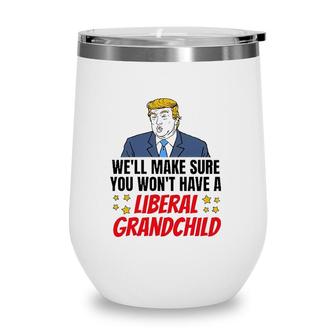 Trump Well Make Sure You Wont Have A Liberal Grandchild Wine Tumbler | Mazezy