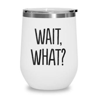 Wait What Funny Sarcastic Gift Wine Tumbler | Mazezy