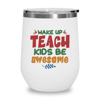 Wake Up Teach Kids Be Awesome Teacher Wine Tumbler - Seseable