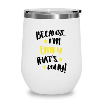 Womens Because Im Emily Thats Why Funny Custom Name Gift Wine Tumbler | Mazezy