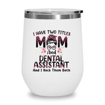 Womens I Have Two Titles Mom & Dental Assistant Floral Mothers Day Wine Tumbler | Mazezy
