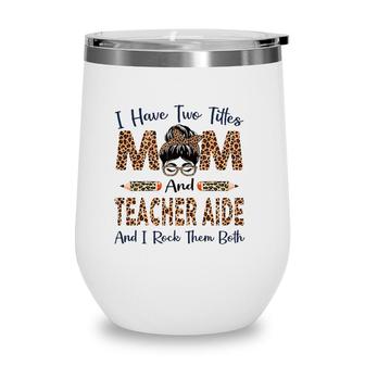 Womens I Have Two Titles Mom & Teacher Aide Mothers Day Leopard Wine Tumbler | Mazezy