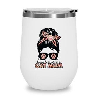 Womens Kinda Busy Being A Cat Mom Of A Lovely Cat Wine Tumbler - Seseable