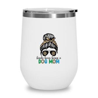 Womens Kinda Busy Being A Dog Mom And They Like It Wine Tumbler - Seseable