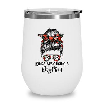 Womens Kinda Busy Being A Dog Mom Messy Bun Hair Flower Wine Tumbler - Seseable