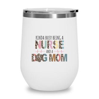 Womens Kinda Busy Being A Nurse And A Dog Mom Sublimation Wine Tumbler - Seseable