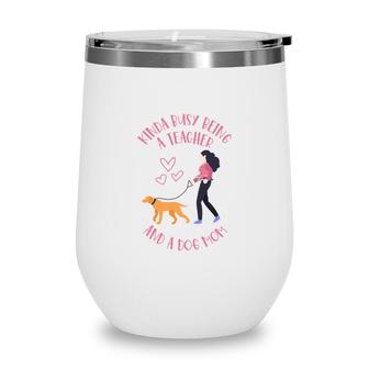 Womens Kinda Busy Being A Teacher And A Dog Mom Wine Tumbler - Seseable