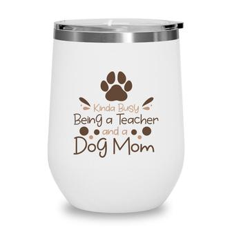 Womens Love Animal Kinda Busy Being A Teacher And A Dog Mom Wine Tumbler - Seseable