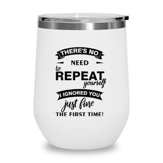 Womens Theres No Need To Repeat Yourself I Ignored You Just Humor V-Neck Wine Tumbler | Mazezy