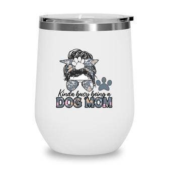 Womens Who Kinda Busy Being A Dog Mom Wine Tumbler - Seseable