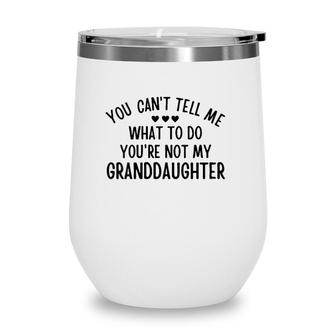 Womens You Cant Tell Me What To Do Youre Not My Granddaughter Gift Wine Tumbler | Mazezy