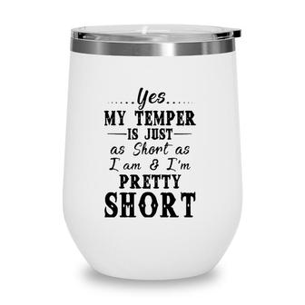 Yes My Temper Is Just As Short As I Am And Im Pretty Wine Tumbler | Mazezy CA