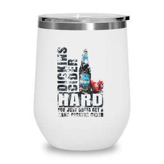 You Just Gotta Get A Hard Dickins Cider Funny Wine Tumbler | Mazezy