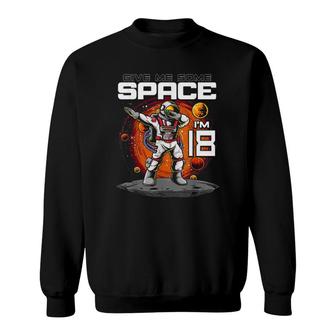 18Th Birthday Astronaut Give Me Some Space Im 18 Years Old Sweatshirt - Seseable
