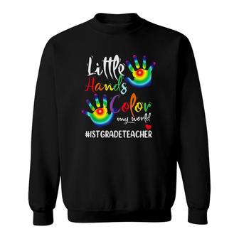 1St Grade Teacher Little Hands Color My World Multi Colored Hands Sweatshirt - Seseable