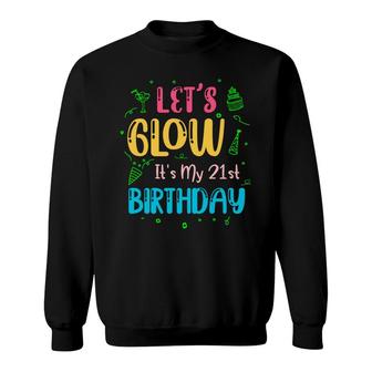 21St Birthday Lets Glow Party Its My 21St Sweatshirt - Seseable