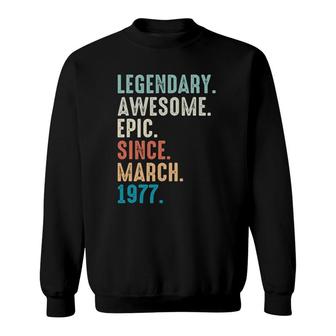 45 Years Old Lengendary Awesome Epic Since March 1977 Ver2 Sweatshirt - Seseable
