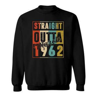 60 Years Old Birthday Gift Straight Outta March 1962 Ver2 Sweatshirt - Seseable