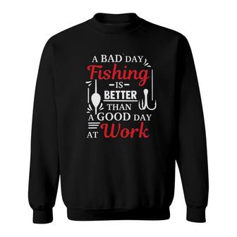 A Bad Day Fishing Is Better Than Good Day At Work Attractive Gift 2022 Sweatshirt - Thegiftio