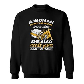 A Woman Cannot Survive On Books Alone She Also Needs Yarn A Lot Of Yarn Sweatshirt - Seseable