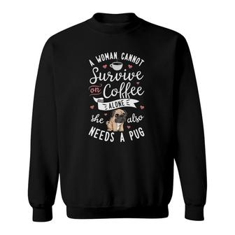 A Woman Cannot Survive On Coffee Alone Pug Dog Lover Sweatshirt - Seseable